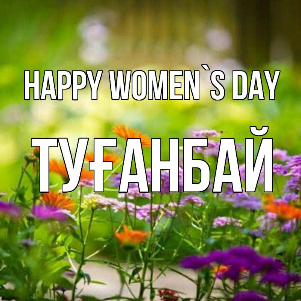Greetings card с именем, ТУҒАНБАЙ happy women`s day цветы Greetings with text for free download 
